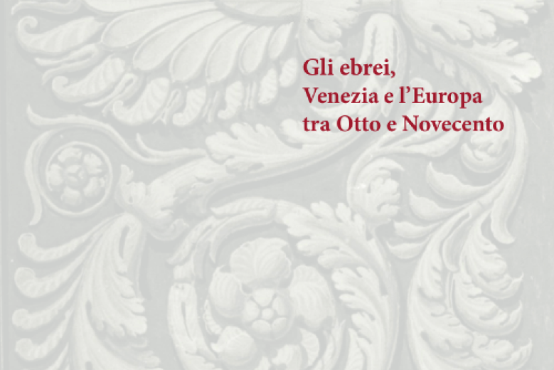 Convegno Gli ebrei, Venezia e l'Europa tra Otto e Novecento Convegno Gli ebrei, Venezia e l'Europa tra Otto e Novecento